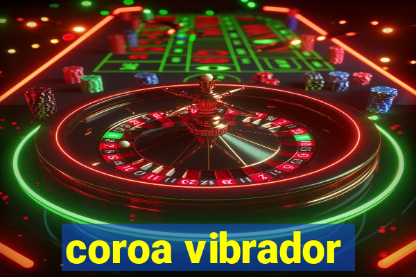 coroa vibrador